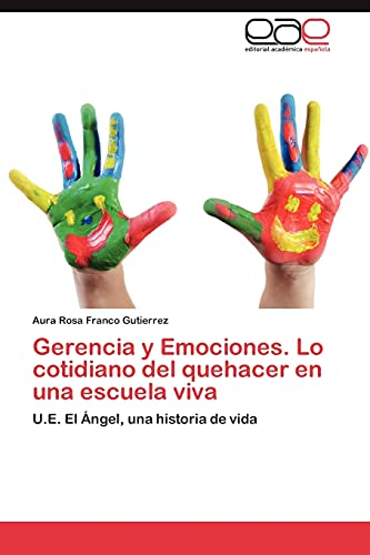 Gerencia y Emociones. Lo cotidiano del quehacer en una escuela viva: U.E. El Ángel, una historia de vida