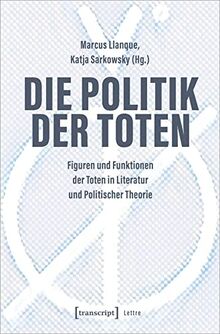 Die Politik der Toten: Figuren und Funktionen der Toten in Literatur und Politischer Theorie (Lettre)