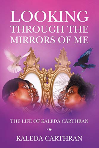 Looking Through The Mirrors Of Me: The Life Of Kaleda Carthran