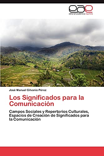 Los Significados para la Comunicación: Campos Sociales y Repertorios Culturales, Espacios de Creación de Significados para la Comunicación