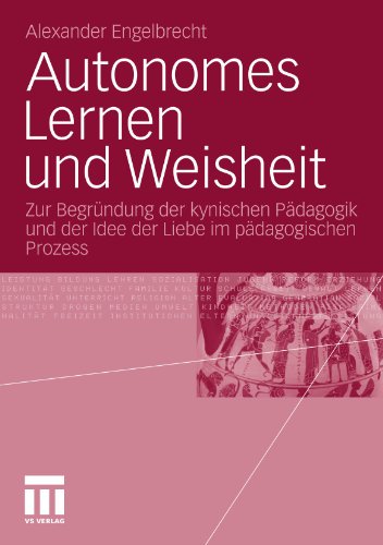 Autonomes Lernen Und Weisheit: Zur Begründung der kynischen Pädagogik und der Idee der Liebe im pädagogischen Prozess (German Edition)