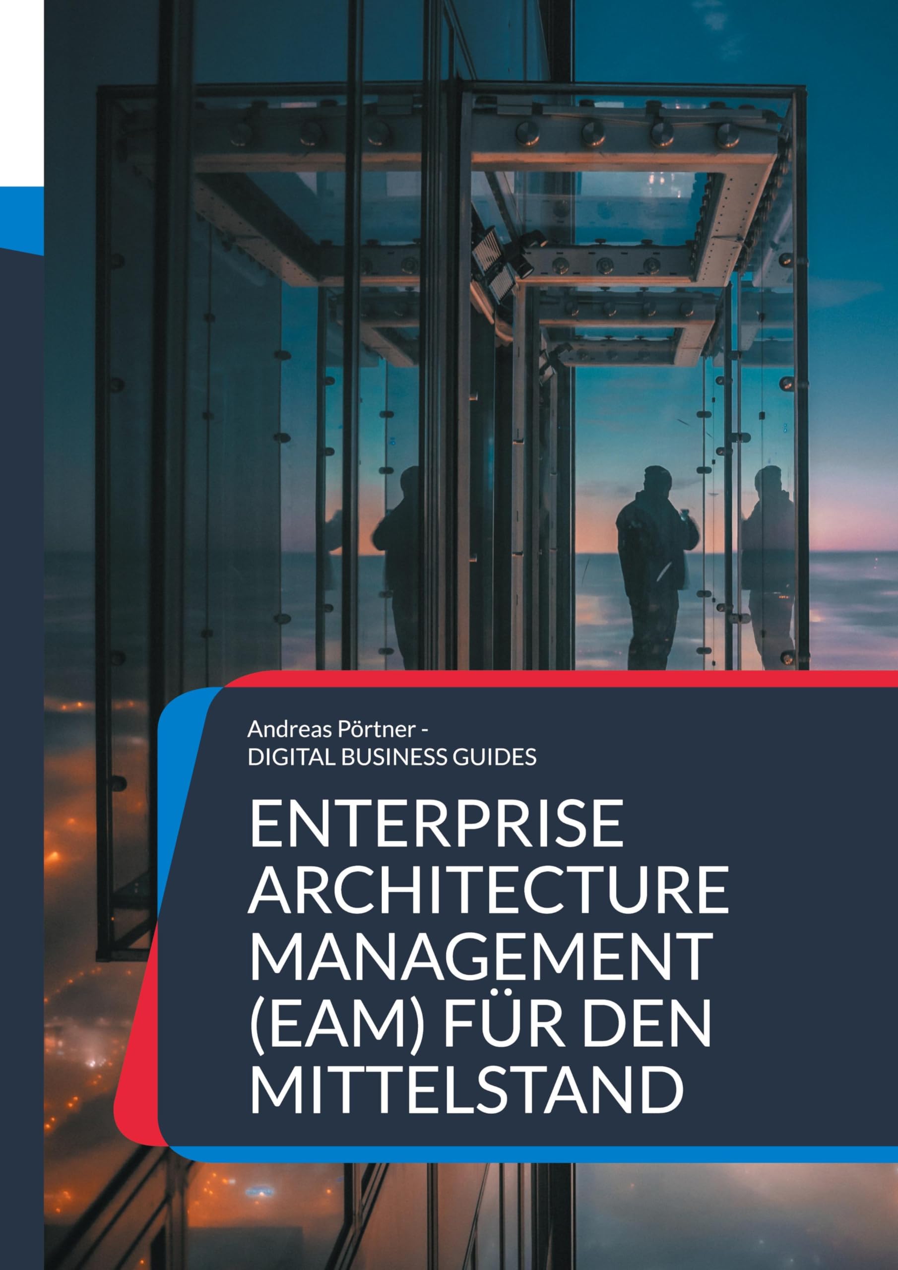 Enterprise Architecture Management (EAM) für den Mittelstand: Grundlagen, Methoden und Praxisbeispiele für nachhaltige Unternehmensarchitektur im Mittelstand (DIGITAL BUSINESS GUIDES)