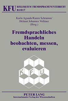 Fremdsprachliches Handeln beobachten, messen, evaluieren: Neue methodische Ansätze der Kompetenzforschung und der Videographie (Kolloquium Fremdsprachenunterricht)