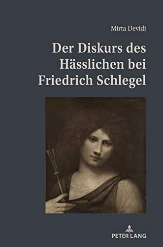 Der Diskurs des Hässlichen bei Friedrich Schlegel: Dissertationsschrift