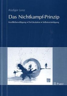 Das Nichtkampf-Prinzip: Konfliktbewältigung - De-Eskalation - Selbstverteidigung