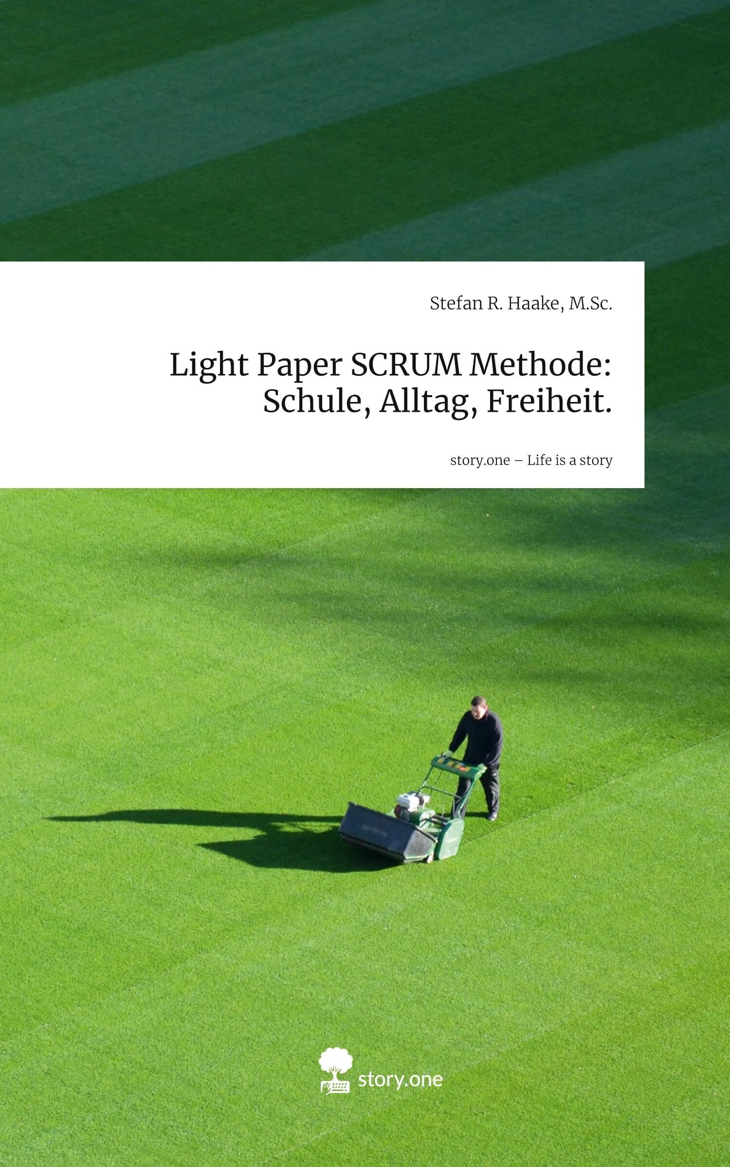 Light Paper SCRUM Methode: Schule, Alltag, Freiheit.. Life is a Story - story.one