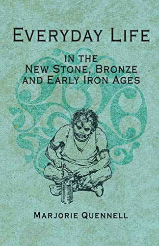 Marjorie Quennell Everyday Life In The New Stone, Bronze And Early Iron Ages