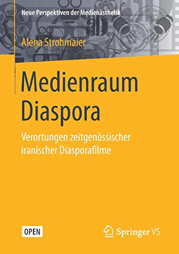 Medienraum Diaspora: Verortungen zeitgenössischer iranischer Diasporafilme (Neue Perspektiven der Medienästhetik)