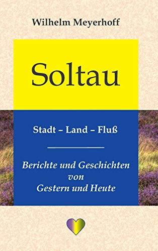 Soltau, Stadt - Land - Fluß: Berichte und Geschichten von Gestern und Heute