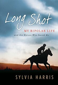 Long Shot: My Bipolar Life and the Horses Who Saved Me