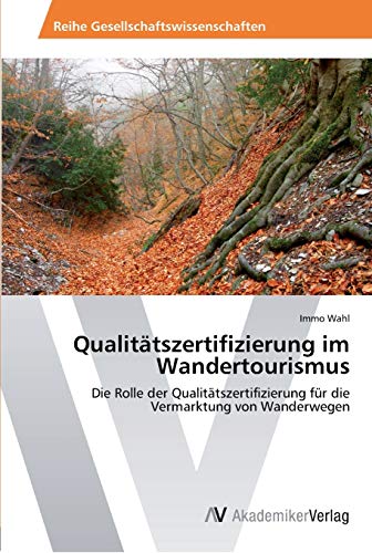 Qualitätszertifizierung im Wandertourismus: Die Rolle der Qualitätszertifizierung für die Vermarktung von Wanderwegen