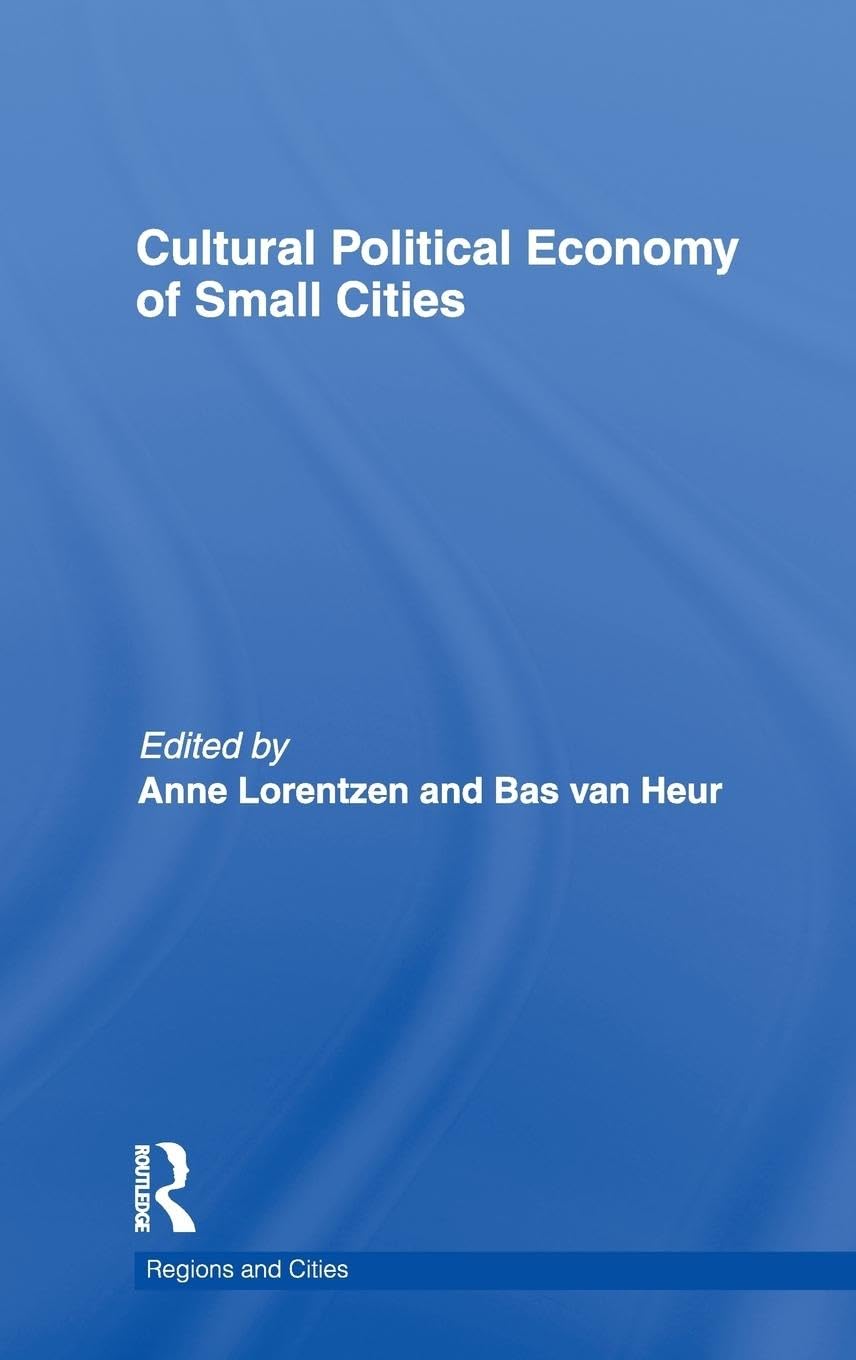 Cultural Political Economy of Small Cities (Regions and Cities, 49, Band 49)