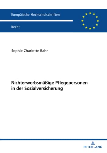 Nichterwerbsmäßige Pflegepersonen in der Sozialversicherung (Europäische Hochschulschriften Recht)