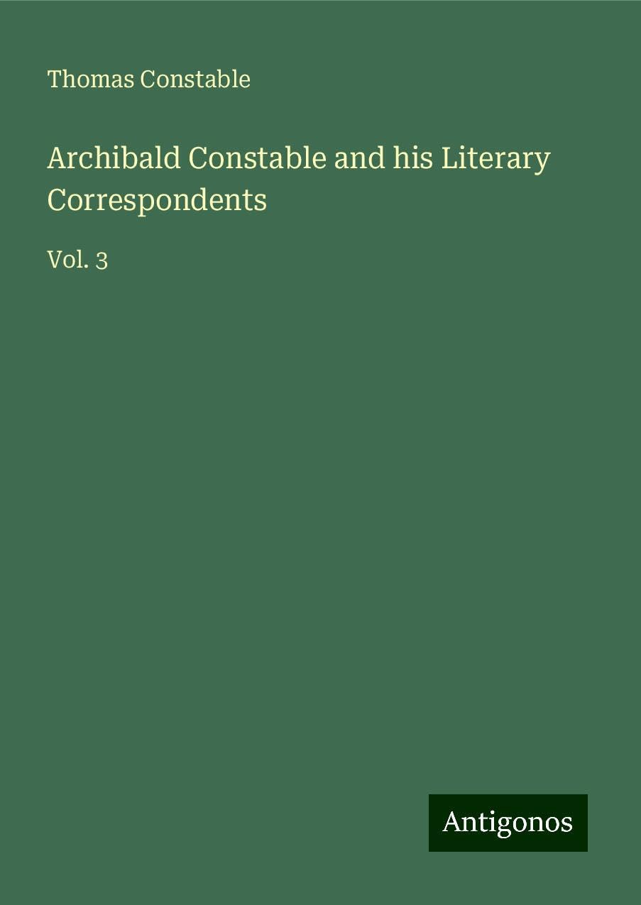 Archibald Constable and his Literary Correspondents: Vol. 3
