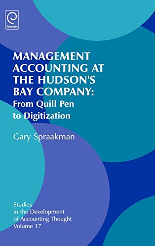 Management Accounting at the Hudson's Bay Company: From Quill Pen to Digitization (Studies in the Development of Accounting Thought, 17, Band 17)