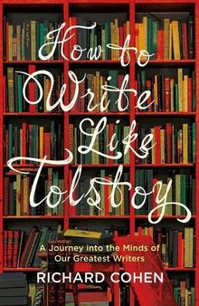 How to Write Like Tolstoy: A Journey into the Minds of Our Greatest Writers