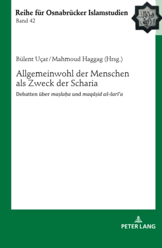 Allgemeinwohl der Menschen als Zweck der Scharia: Debatten über ma¿la¿a und maq¿¿id a¿-¿ar¿¿a (ROI – Reihe für Osnabrücker Islamstudien, Band 42)