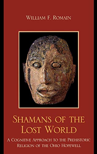 Shamans of the Lost World: A Cognitive Approach to the Prehistoric Religion of the Ohio Hopewell (Issues in Eastern Woodlands Archaeology)