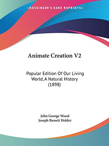 Animate Creation V2: Popular Edition Of Our Living World, A Natural History (1898)