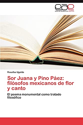 Sor Juana y Pino Páez: filósofos mexicanos de flor y canto: El poema monumental como tratado filosófico