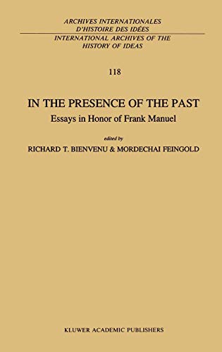 In the Presence of the Past: Essays in Honor of Frank Manuel (International Archives of the History of Ideas Archives internationales d'histoire des idées, 118, Band 118)