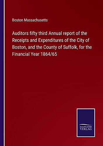 Auditors fifty third Annual report of the Receipts and Expenditures of the City of Boston, and the County of Suffolk, for the Financial Year 1864/65
