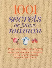 1.001 secrets de future maman : pour s'écouter, se choyer, retrouver des gestes simples, vivre 9 mois de sérénité et faire un bébé heureux