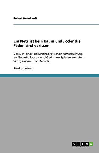 Ein Netz ist kein Baum und / oder die Fäden sind gerissen: Versuch einer diskurstheoretischen Untersuchung an GewebeSpuren und GedankenSpielen zwischen Wittgenstein und Derrida