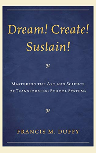 Dream! Create! Sustain!: Mastering the Art and Science of Transforming School Systems (Leading Systemic School Improvement)