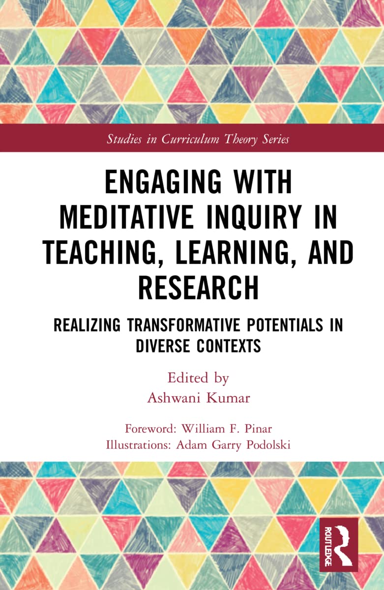 Engaging with Meditative Inquiry in Teaching, Learning, and Research: Realizing Transformative Potentials in Diverse Contexts (Studies in Curriculum Theory)