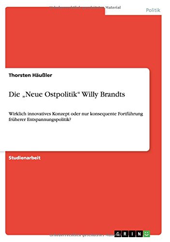 Die Neue Ostpolitik Willy Brandts: Wirklich innovatives Konzept oder nur konsequente Fortführung früherer Entspannungspolitik?