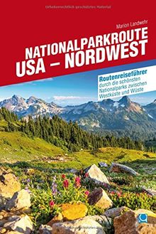 Nationalparkroute USA - Nordwest: Routenreiseführer durch die schönsten Nationalparks zwischen Westküste und Wüste