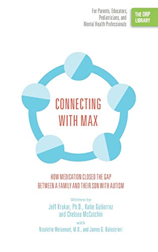 Connecting with Max: How Medication Closed the Gap between a Family and Their Son with Autism: How Medication Closed the Gap between a Family and Their Son with Autism (The ORP Library)
