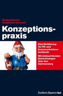 Konzeptionspraxis: Eine Einführung für PR- und Kommunikationsfachleute. Mit einleuchtenden Betrachtungen über den Gartenzwerg