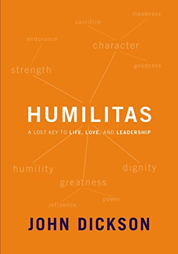Humilitas: A Lost Key to Life, Love, and Leadership