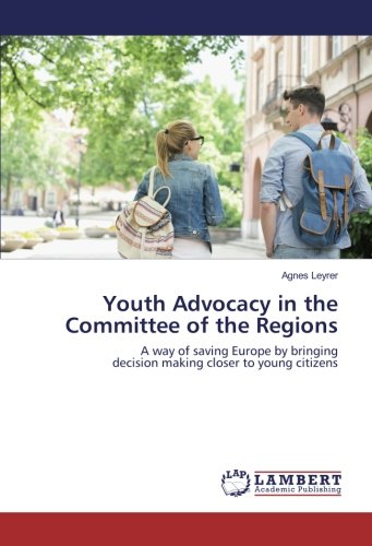 Youth Advocacy in the Committee of the Regions: A way of saving Europe by bringing decision making closer to young citizens