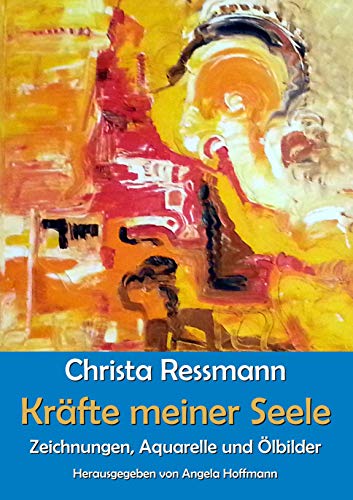 Kräfte meiner Seele: Zeichnungen, Aquarelle und Ölbilder