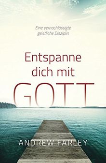 Entspanne dich mit Gott: Eine vernachlässigte geistliche Disziplin