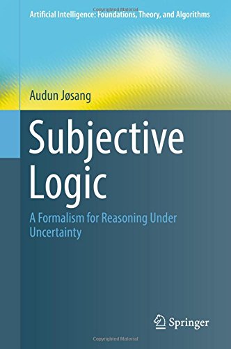 Subjective Logic: A Formalism for Reasoning Under Uncertainty (Artificial Intelligence: Foundations, Theory, and Algorithms)