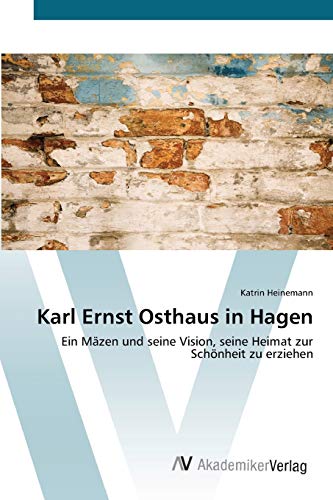Karl Ernst Osthaus in Hagen: Ein Mäzen und seine Vision, seine Heimat zur Schönheit zu erziehen