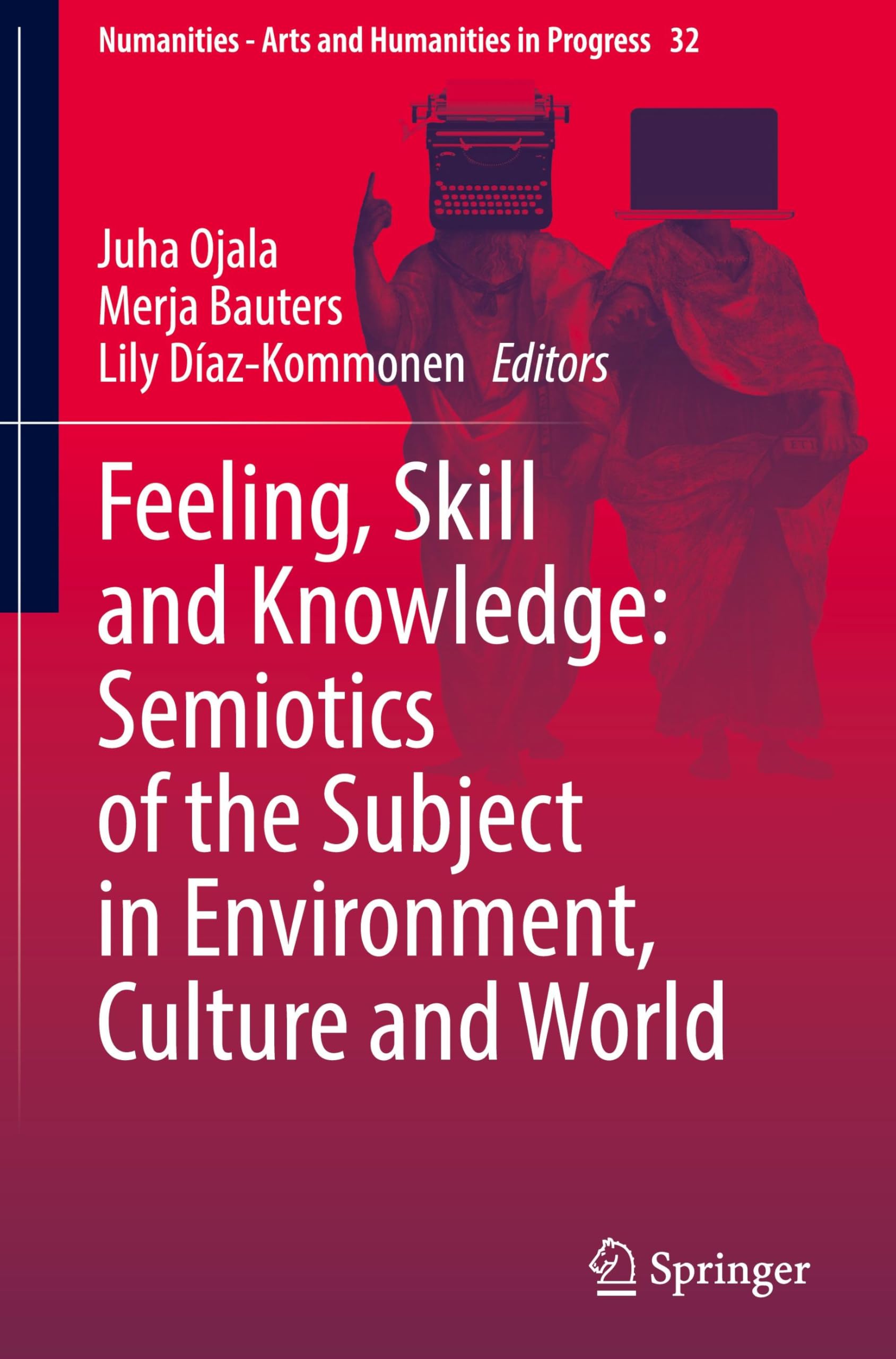 Feeling, Skill and Knowledge: Semiotics of the Subject in Environment, Culture and World (Numanities - Arts and Humanities in Progress, 32, Band 32)