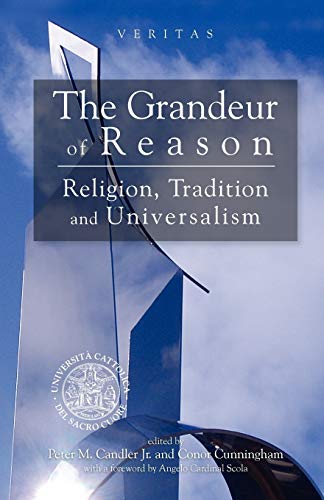 The Grandeur of Reason: Religion, Tradition and Universalism (The Veritas Series)