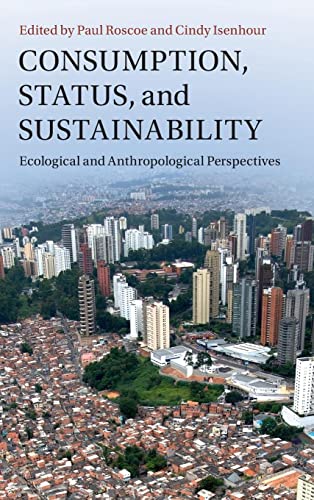 Consumption, Status, and Sustainability: Ecological and Anthropological Perspectives (New Directions in Sustainability and Society)