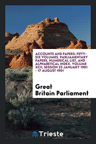 Accounts and Papers: Fifty-Six Volumes. Parliamentary Papers, Numerical List, and Alphabetical Index. Volume XCII, Session 23 January 1901 - 17 August 1901
