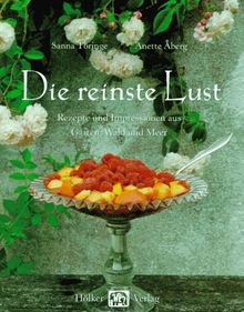 Die reinste Lust. Rezepte und Impressionen aus Garten, Wald und Meer