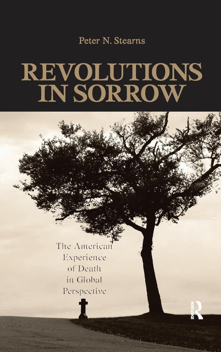 Revolutions in Sorrow: The American Experience of Death in Global Perspective (U.S. History in International Perspective)