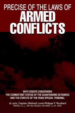 PRECISE OF THE LAWS OF ARMED CONFLICTS: With Essays Concerning the Combattant Status of the Guantanamo Detainees and the Statute of the Iraqi Special Tribunal