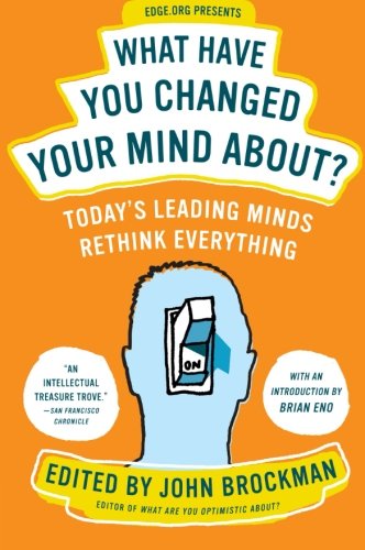 What Have You Changed Your Mind About?: Today's Leading Minds Rethink Everything