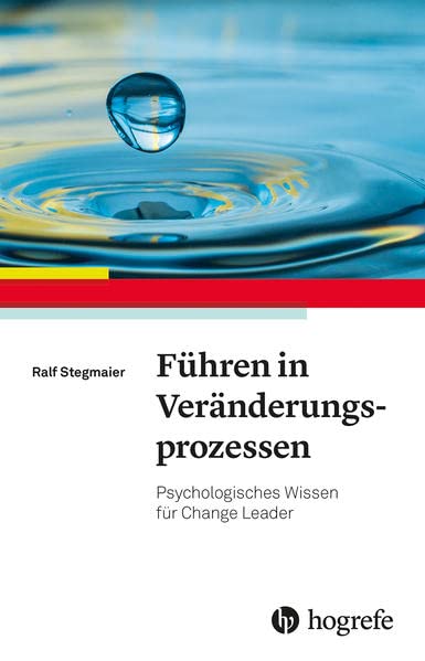 Führen in Veränderungsprozessen: Psychologisches Wissen für Change Leader