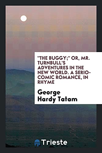 The buggy; or, Mr. Turnbull's adventures in the New World. A serio-comic romance, in rhyme
